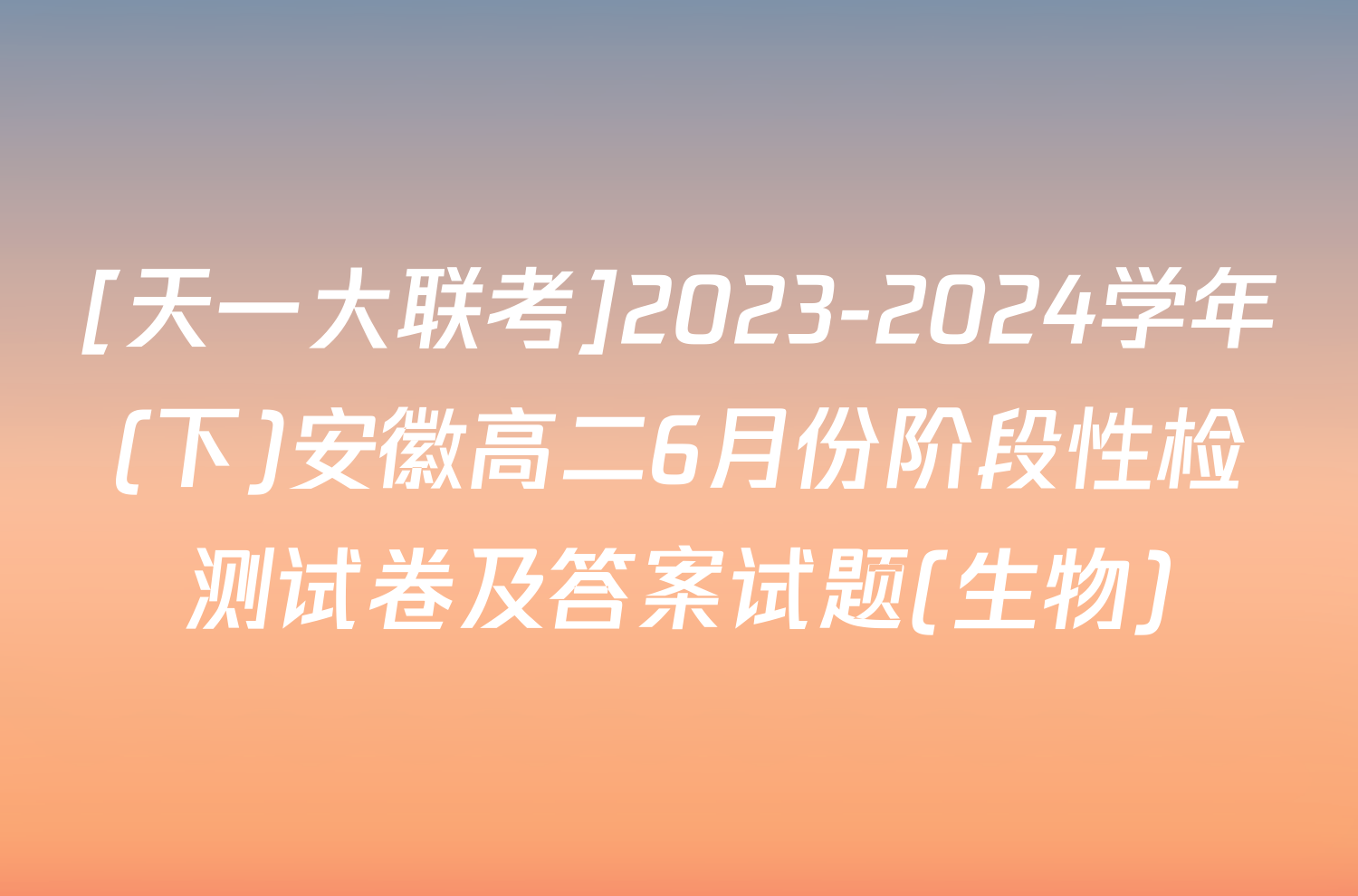 [天一大联考]2023-2024学年(下)安徽高二6月份阶段性检测试卷及答案试题(生物)