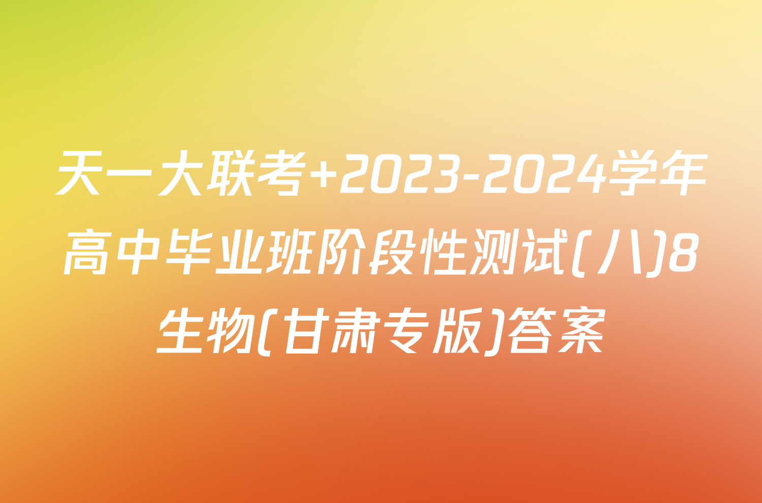天一大联考 2023-2024学年高中毕业班阶段性测试(八)8生物(甘肃专版)答案