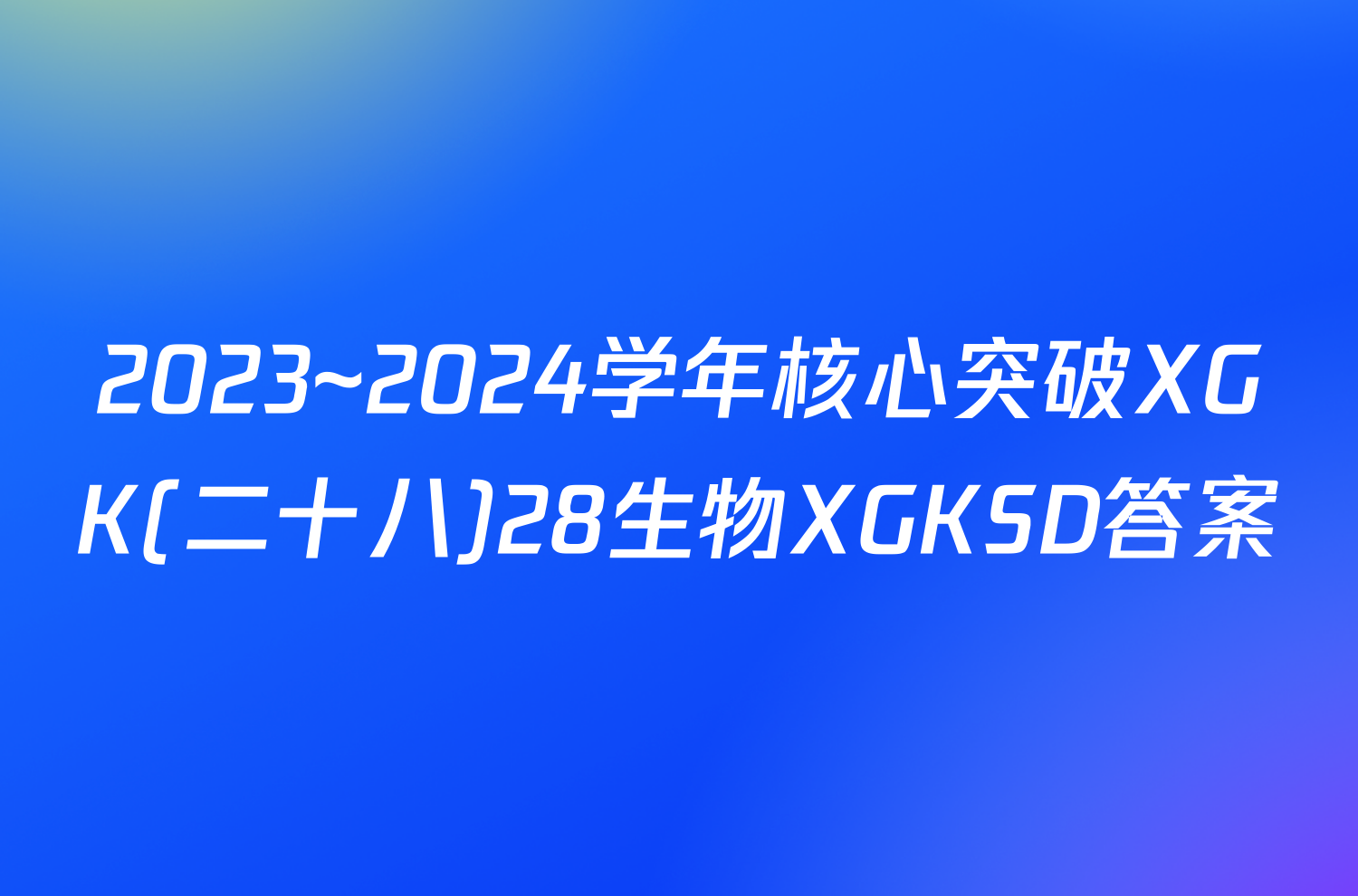 2023~2024学年核心突破XGK(二十八)28生物XGKSD答案