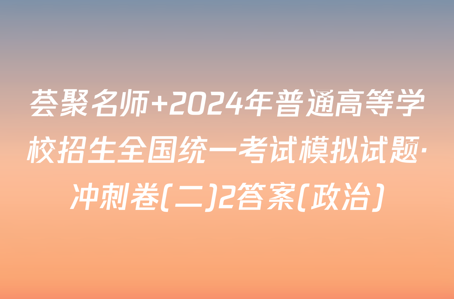 荟聚名师 2024年普通高等学校招生全国统一考试模拟试题·冲刺卷(二)2答案(政治)