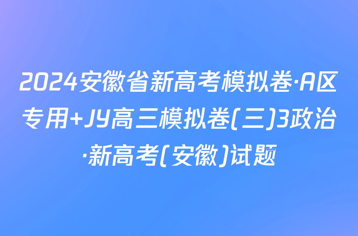 2024安徽省新高考模拟卷·A区专用 JY高三模拟卷(三)3政治·新高考(安徽)试题
