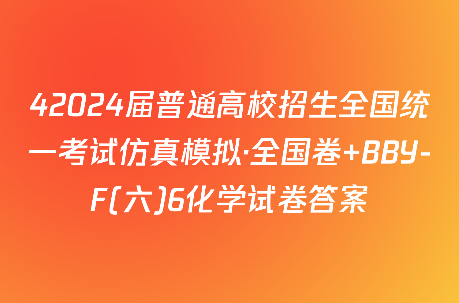 42024届普通高校招生全国统一考试仿真模拟·全国卷 BBY-F(六)6化学试卷答案