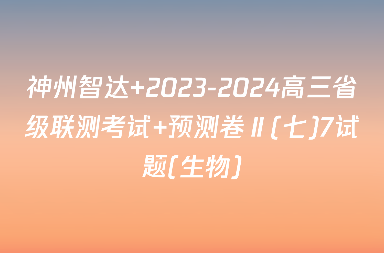 神州智达 2023-2024高三省级联测考试 预测卷Ⅱ(七)7试题(生物)