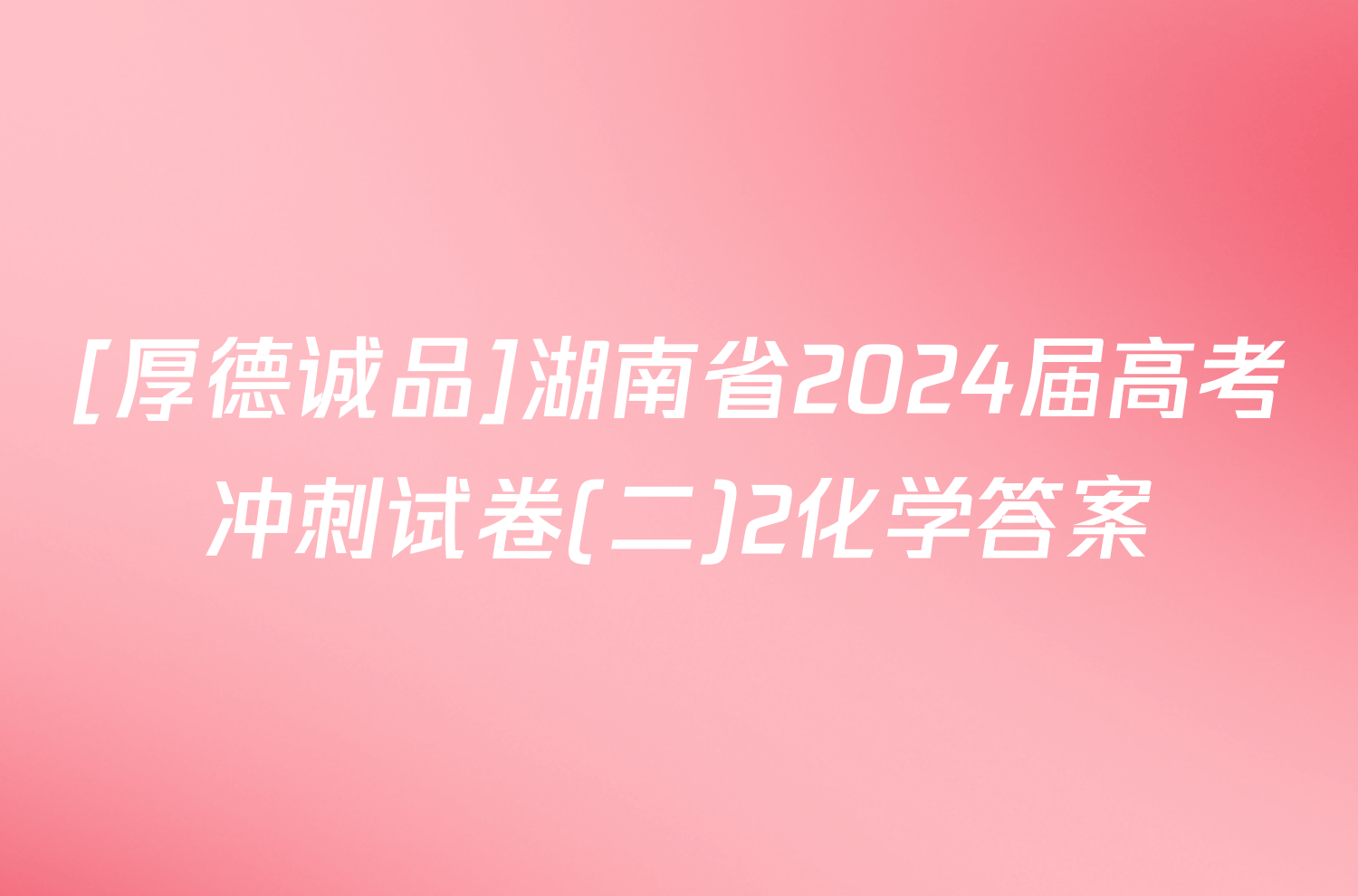 [厚德诚品]湖南省2024届高考冲刺试卷(二)2化学答案