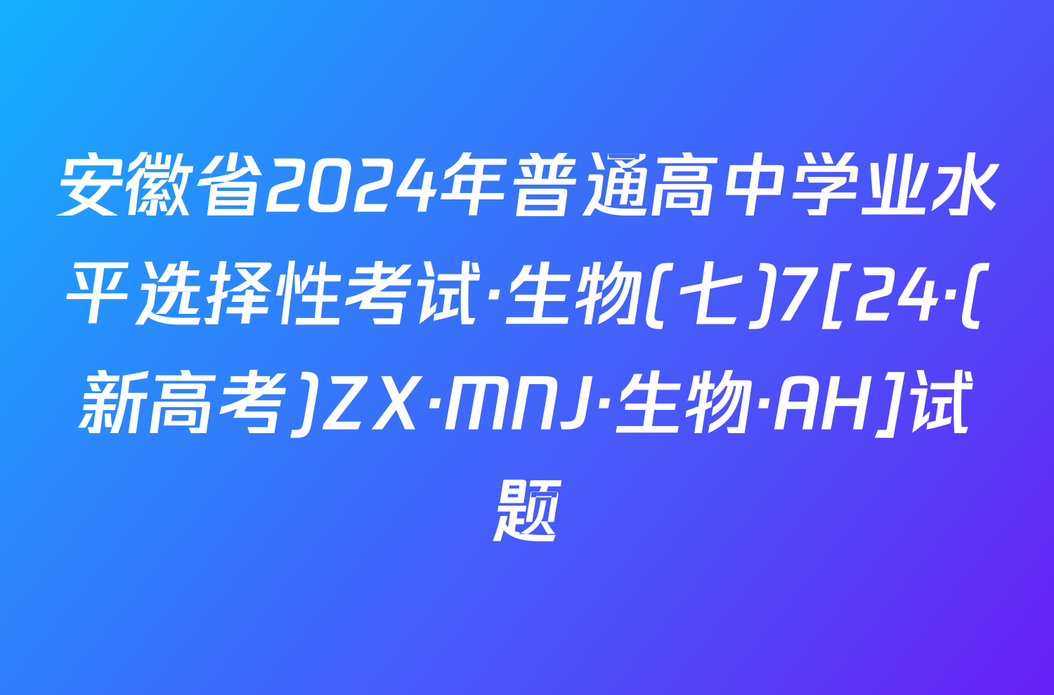 安徽省2024年普通高中学业水平选择性考试·生物(七)7[24·(新高考)ZX·MNJ·生物·AH]试题