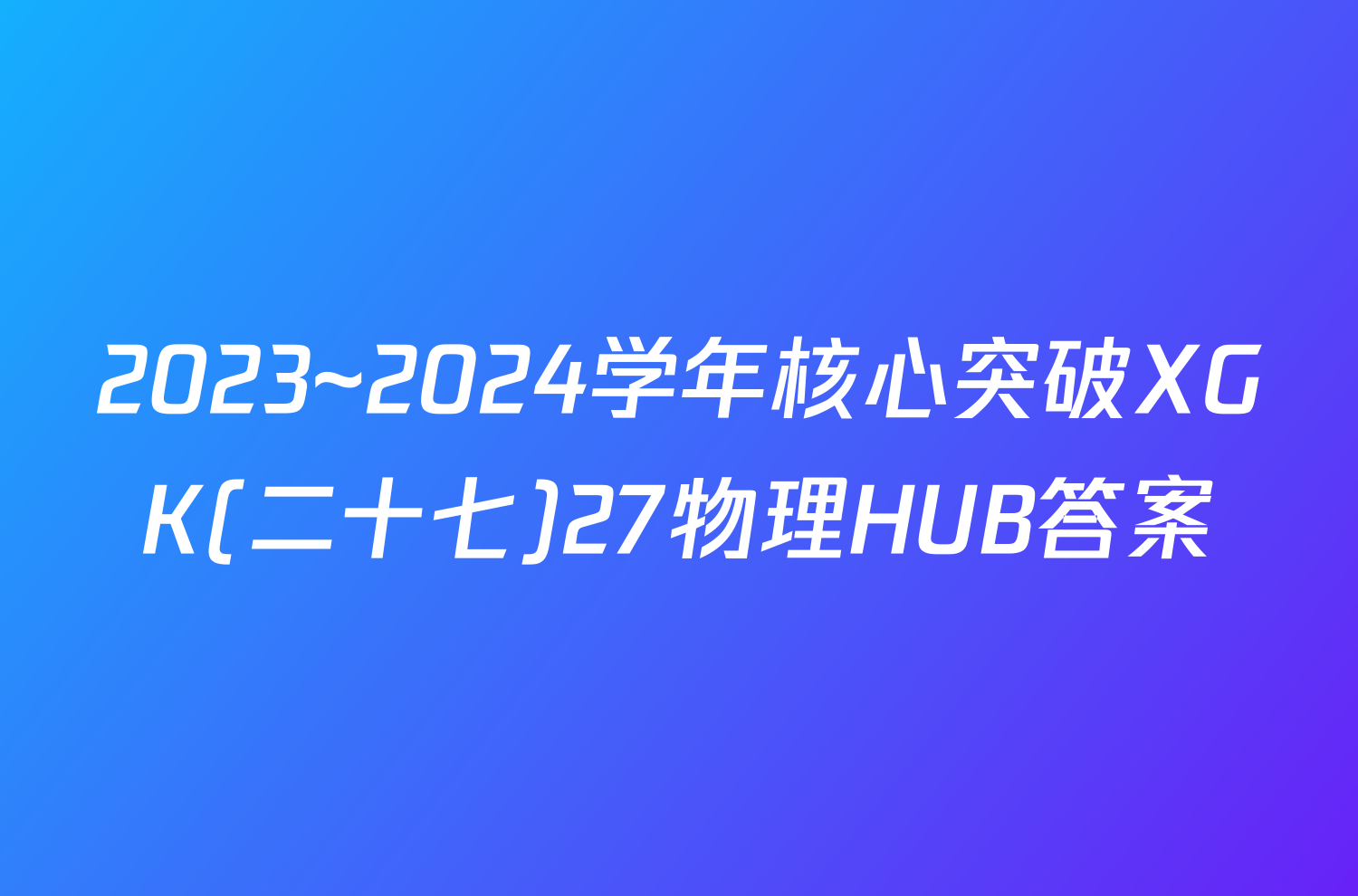 2023~2024学年核心突破XGK(二十七)27物理HUB答案