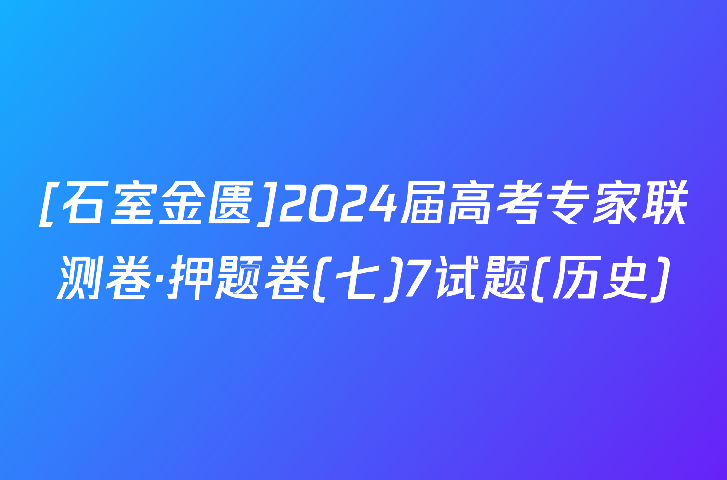 [石室金匮]2024届高考专家联测卷·押题卷(七)7试题(历史)