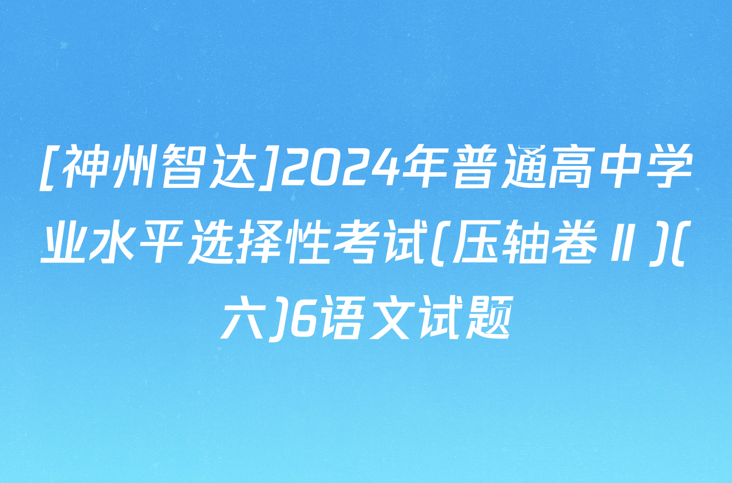 [神州智达]2024年普通高中学业水平选择性考试(压轴卷Ⅱ)(六)6语文试题