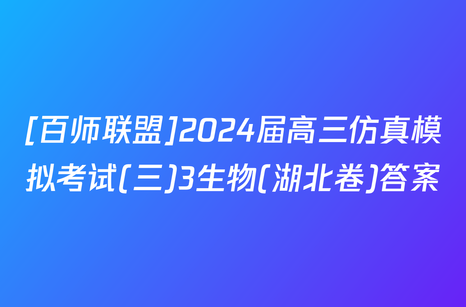 [百师联盟]2024届高三仿真模拟考试(三)3生物(湖北卷)答案