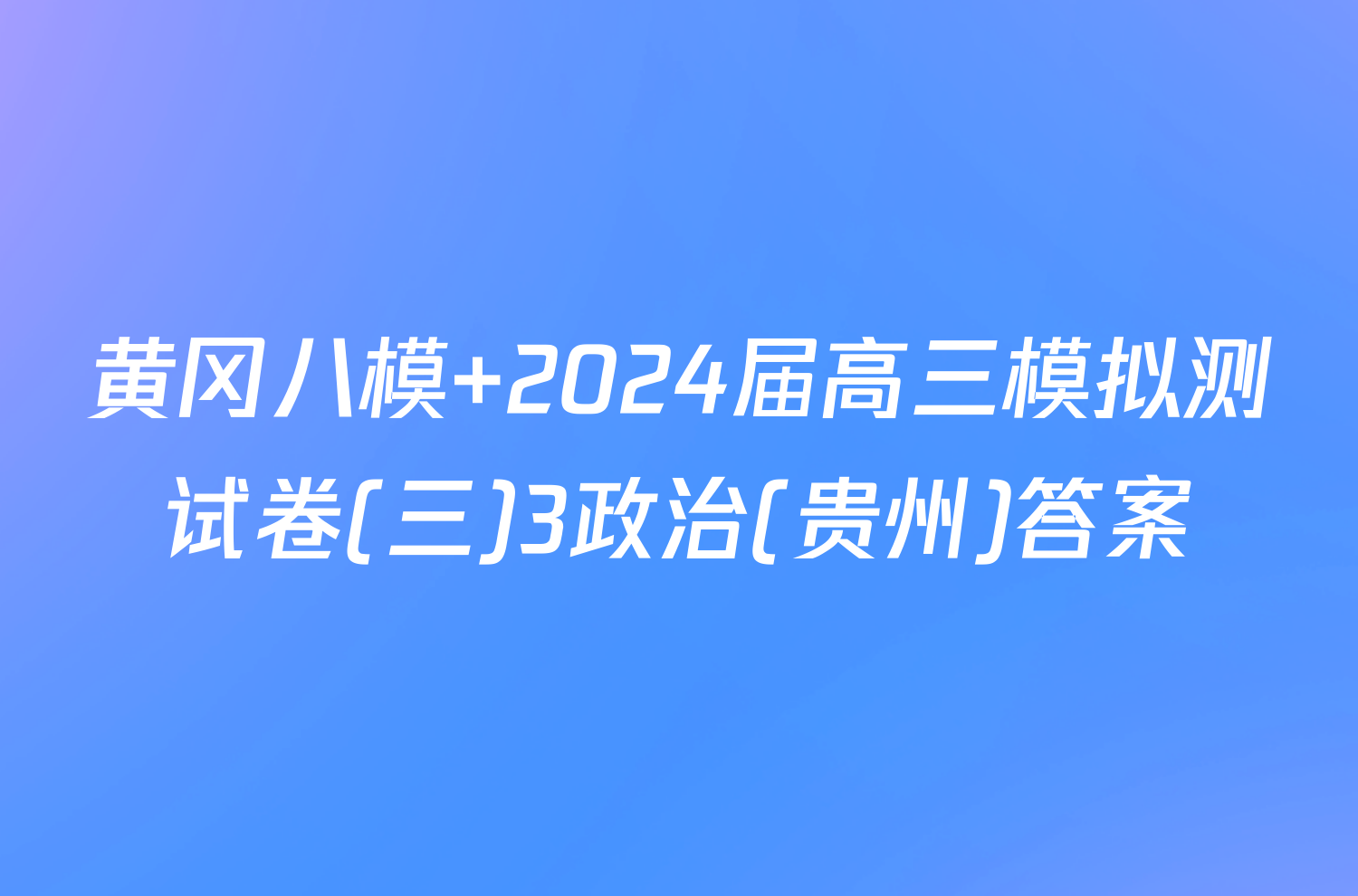 黄冈八模 2024届高三模拟测试卷(三)3政治(贵州)答案