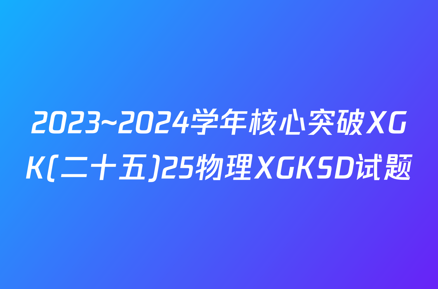 2023~2024学年核心突破XGK(二十五)25物理XGKSD试题