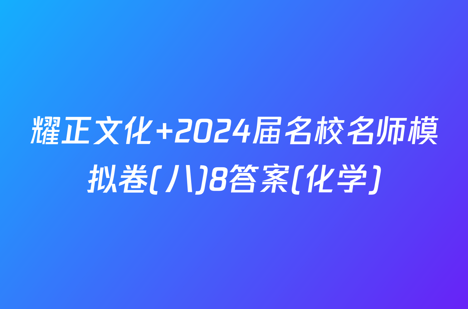 耀正文化 2024届名校名师模拟卷(八)8答案(化学)