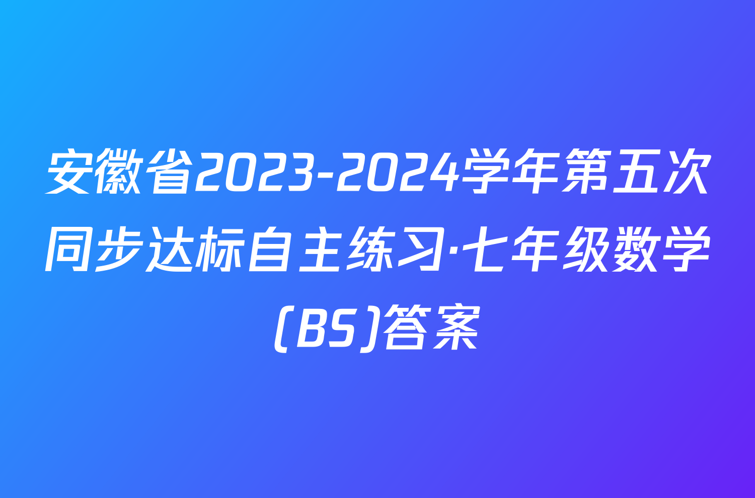 安徽省2023-2024学年第五次同步达标自主练习·七年级数学(BS)答案