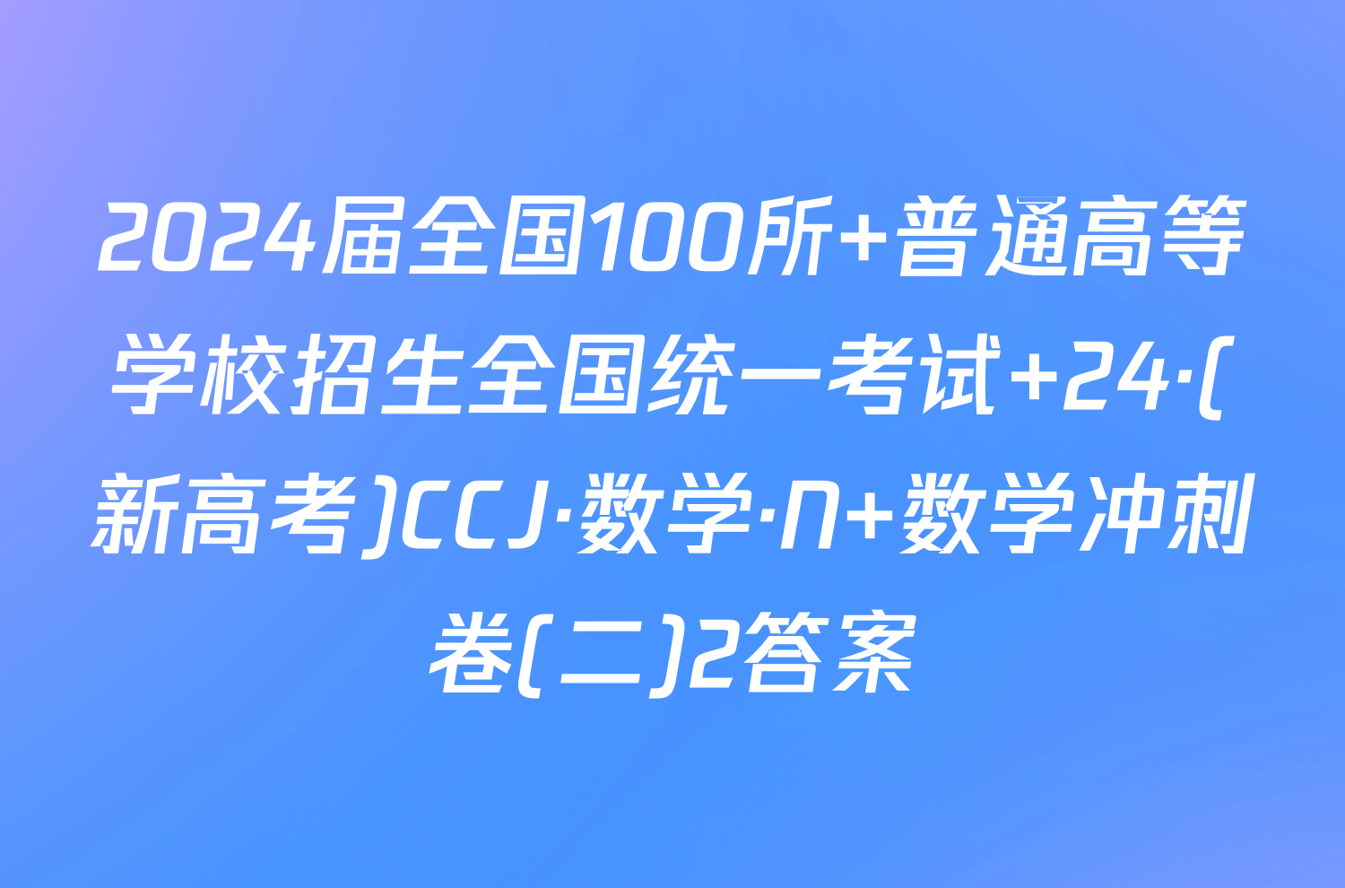 2024届全国100所 普通高等学校招生全国统一考试 24·(新高考)CCJ·数学·N 数学冲刺卷(二)2答案