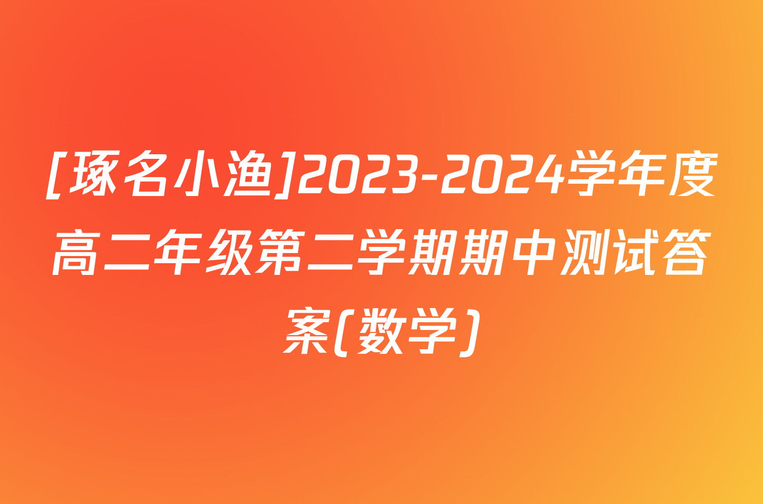 [琢名小渔]2023-2024学年度高二年级第二学期期中测试答案(数学)