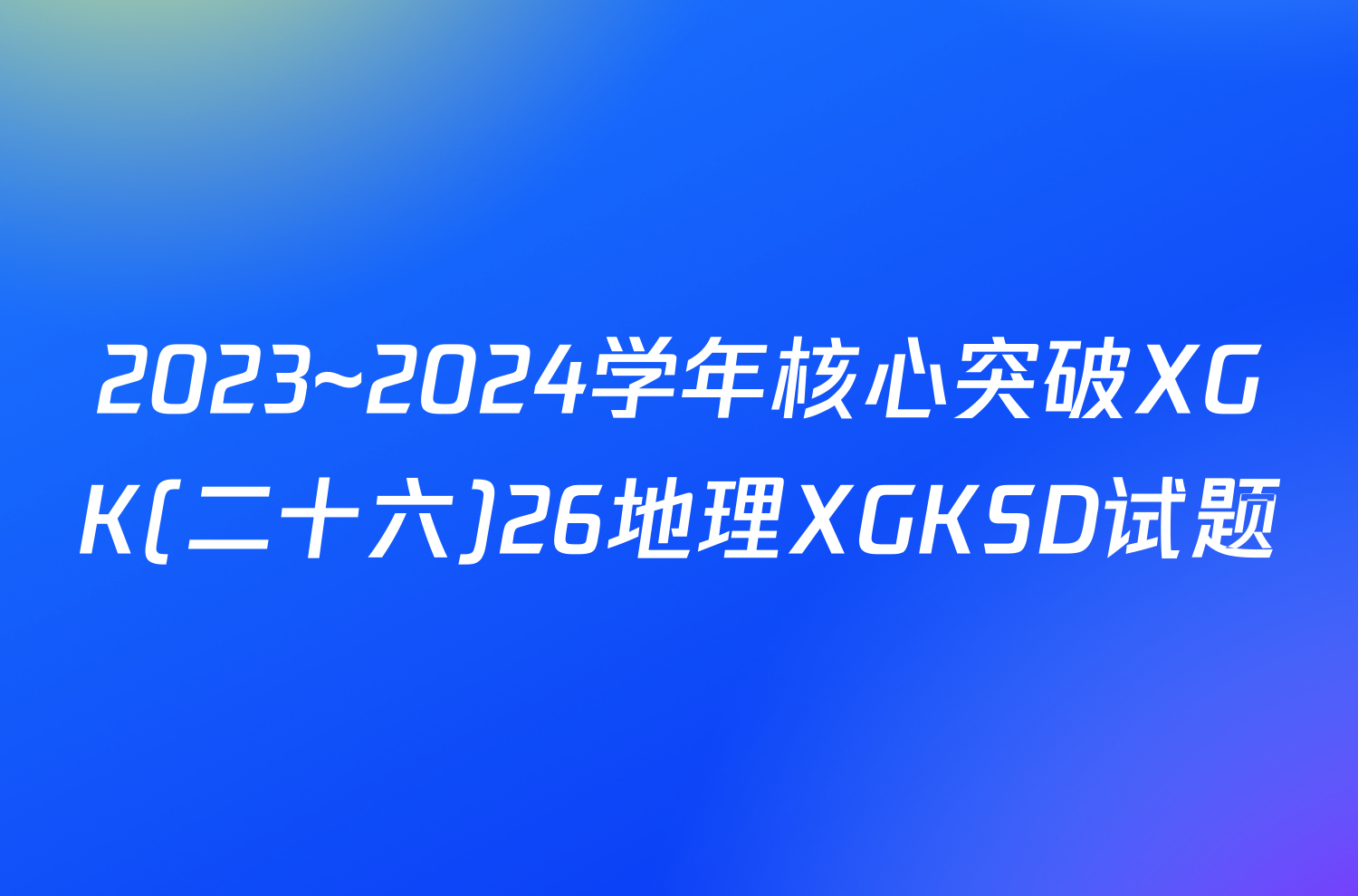 2023~2024学年核心突破XGK(二十六)26地理XGKSD试题