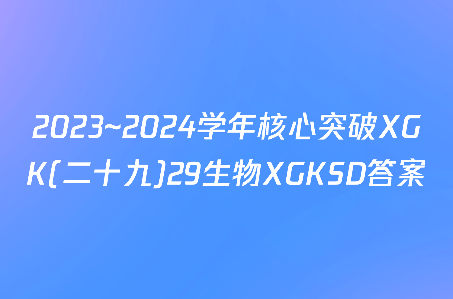 2023~2024学年核心突破XGK(二十九)29生物XGKSD答案