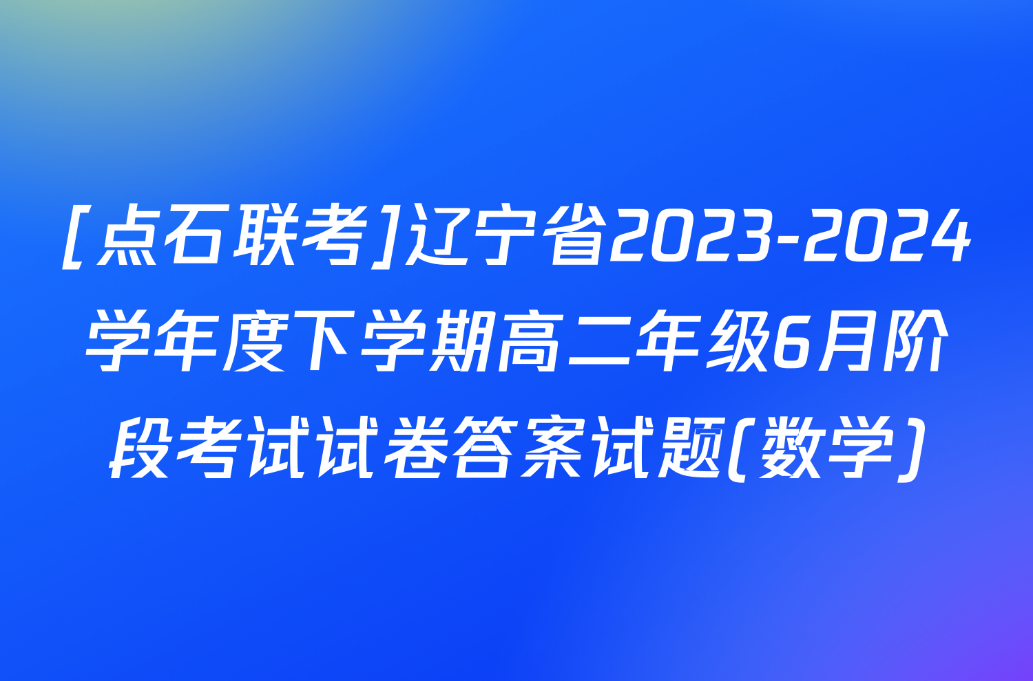[点石联考]辽宁省2023-2024学年度下学期高二年级6月阶段考试试卷答案试题(数学)