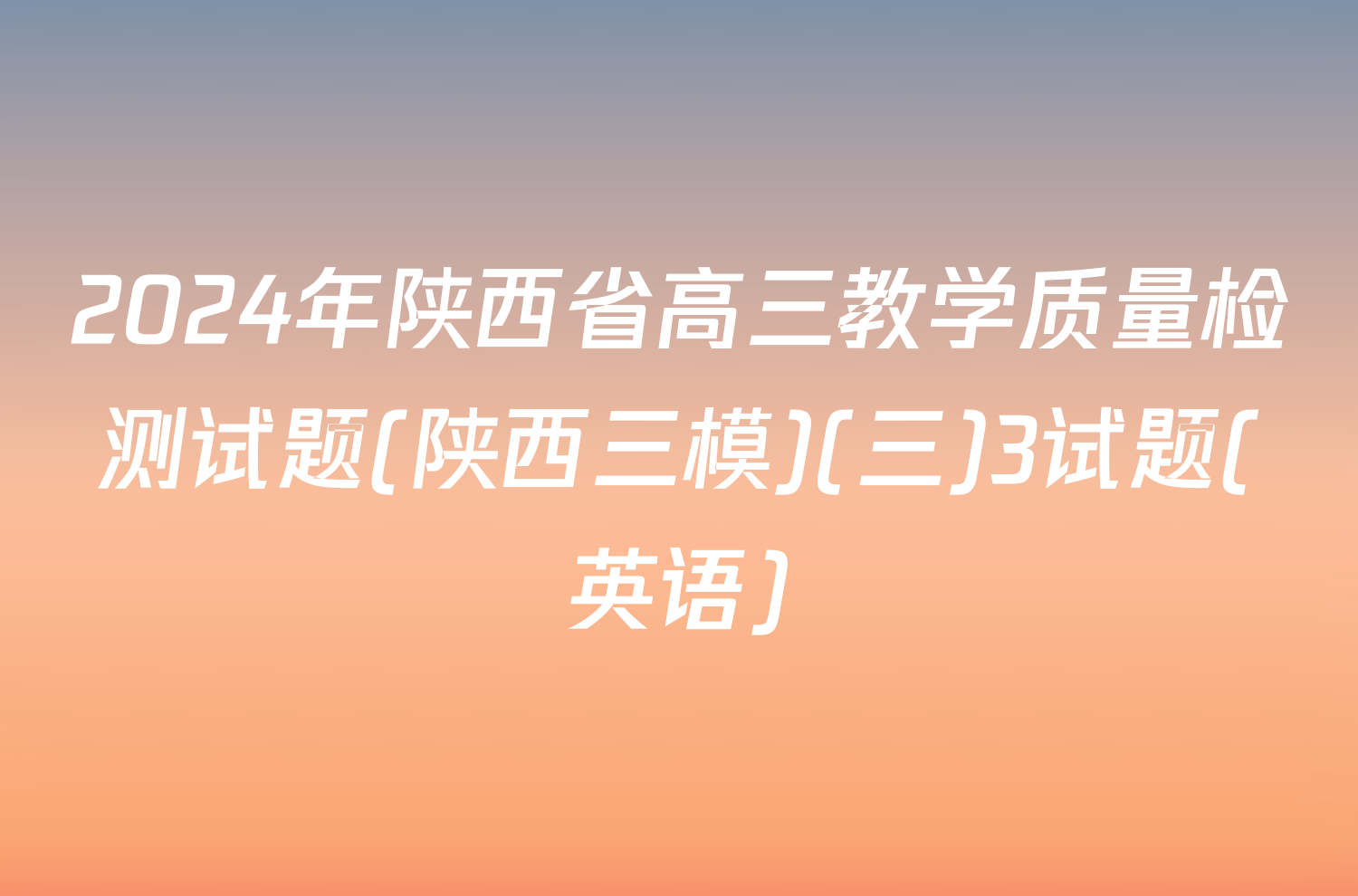 2024年陕西省高三教学质量检测试题(陕西三模)(三)3试题(英语)