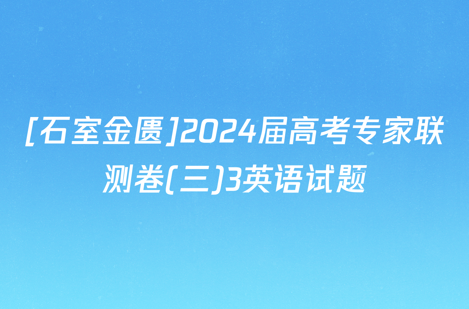 [石室金匮]2024届高考专家联测卷(三)3英语试题